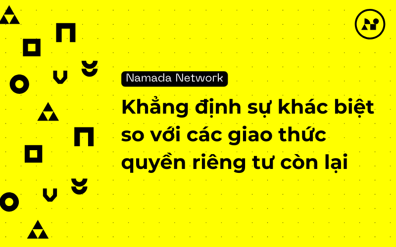 Namada - Khẳng Định Sự Khác Biệt So Với Các Giao Thức Quyền Riêng Tư Khác
