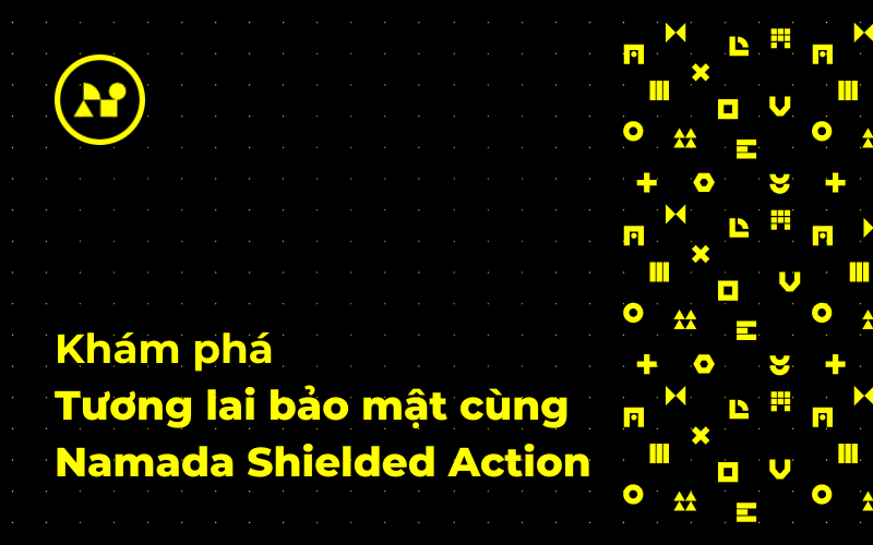 Khám phá tương lai bảo mật cùng Namada Shielded Actions