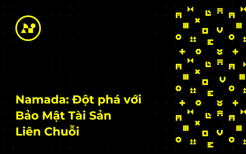 Khám Phá Namada: Blockchain Layer 1 Đột Phá với Bảo Mật Tài Sản Liên Chuỗi