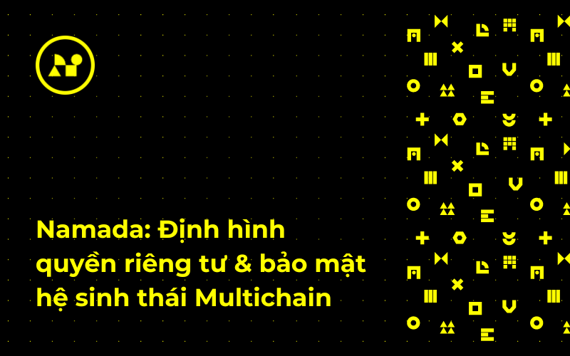 Định Hình Quyền Riêng Tư và Bảo Mật với Namada trong Hệ Sinh Thái Multichain