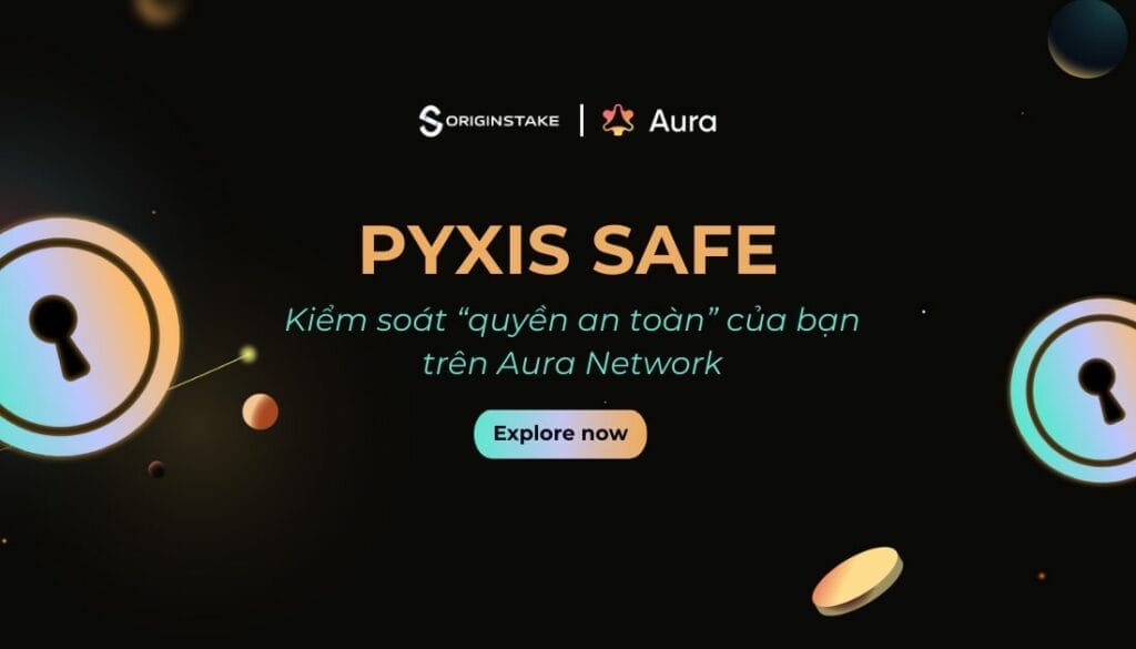 Giới thiệu Pyxis Safe: Kiểm soát "quyền an toàn" của bạn trên Aura Network