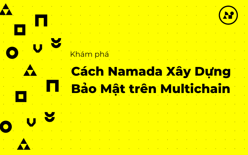 Khám phá cách Namada xây dựng bảo mật trên multichain