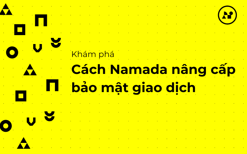 Namada Nâng Cao Bảo Mật Giao Dịch Như Thế Nào?